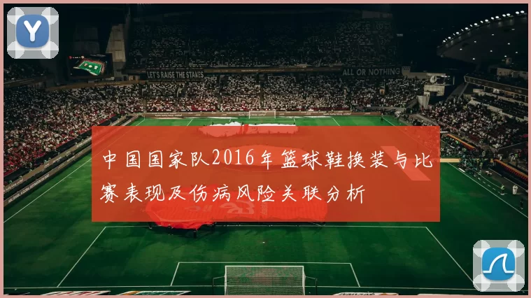 中国国家队2016年篮球鞋换装与比赛表现及伤病风险关联分析