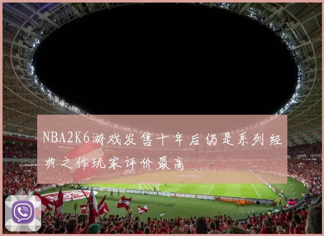 NBA2K6游戏发售十年后仍是系列经典之作玩家评价最高