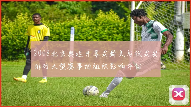 2008北京奥运开幕式舞美与仪式安排对大型赛事的组织影响评估