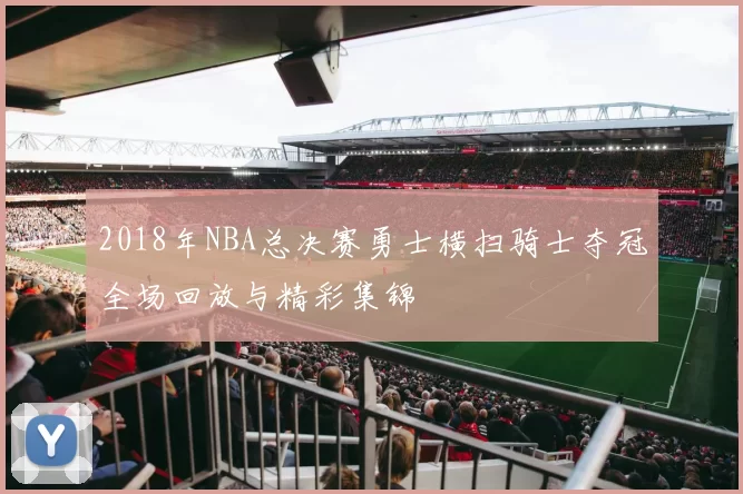 2018年NBA总决赛勇士横扫骑士夺冠全场回放与精彩集锦