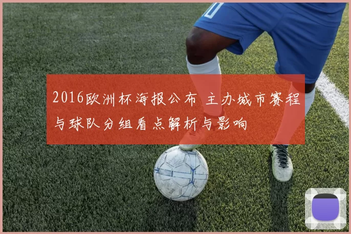 2016欧洲杯海报公布 主办城市赛程与球队分组看点解析与影响