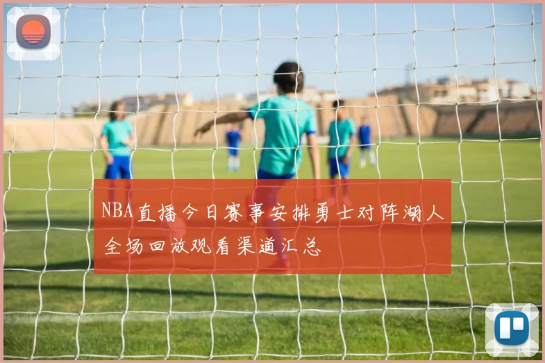 NBA直播今日赛事安排勇士对阵湖人全场回放观看渠道汇总