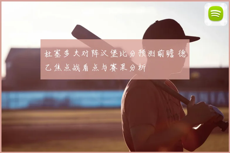 杜塞多夫对阵汉堡比分预测前瞻 德乙焦点战看点与赛果分析