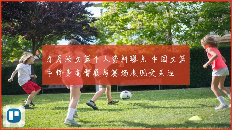 李月汝女篮个人资料曝光 中国女篮中锋身高臂展与赛场表现受关注